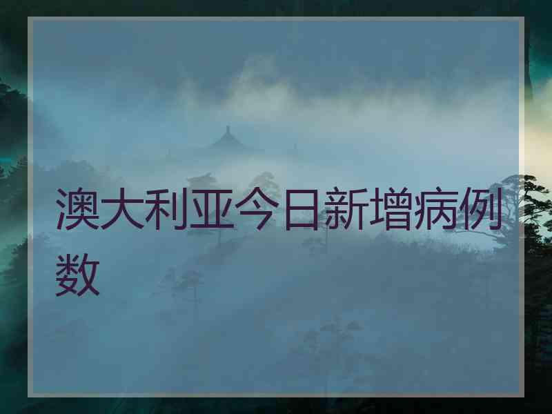 澳大利亚今日新增病例数
