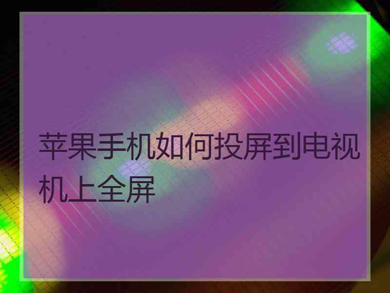 苹果手机如何投屏到电视机上全屏