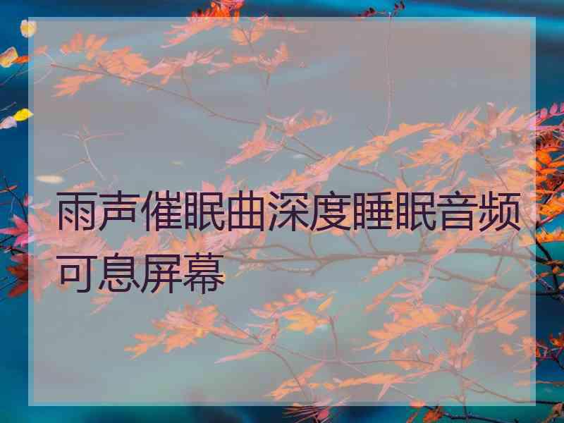 雨声催眠曲深度睡眠音频可息屏幕