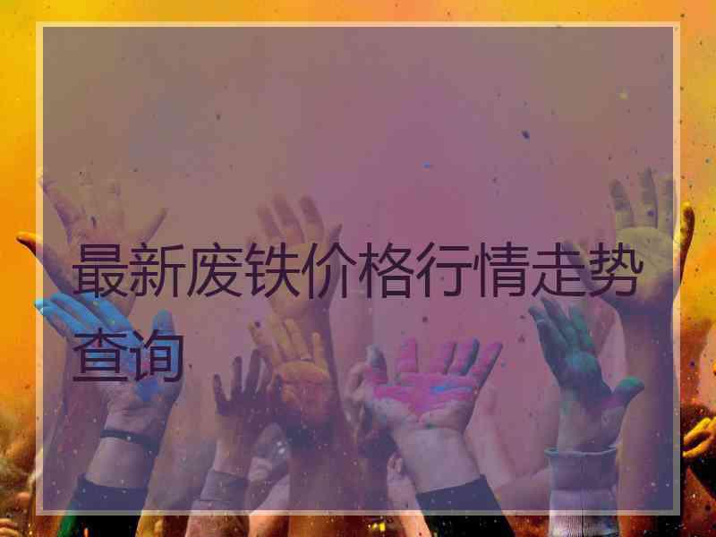 最新废铁价格行情走势查询