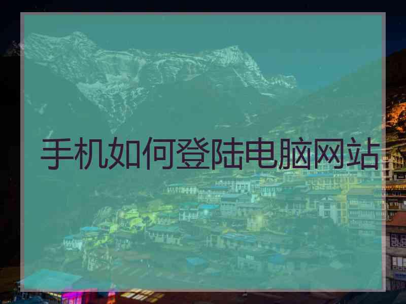 手机如何登陆电脑网站
