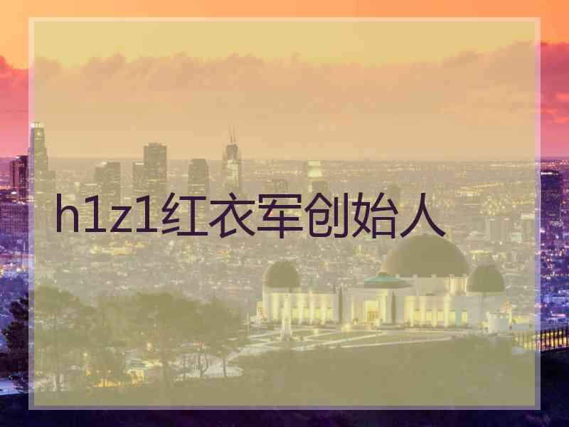 h1z1红衣军创始人