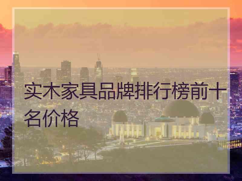 实木家具品牌排行榜前十名价格