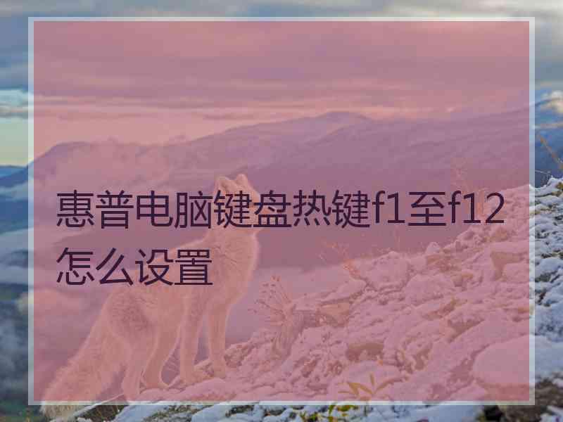 惠普电脑键盘热键f1至f12怎么设置