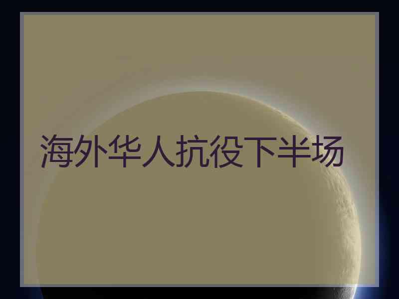 海外华人抗役下半场