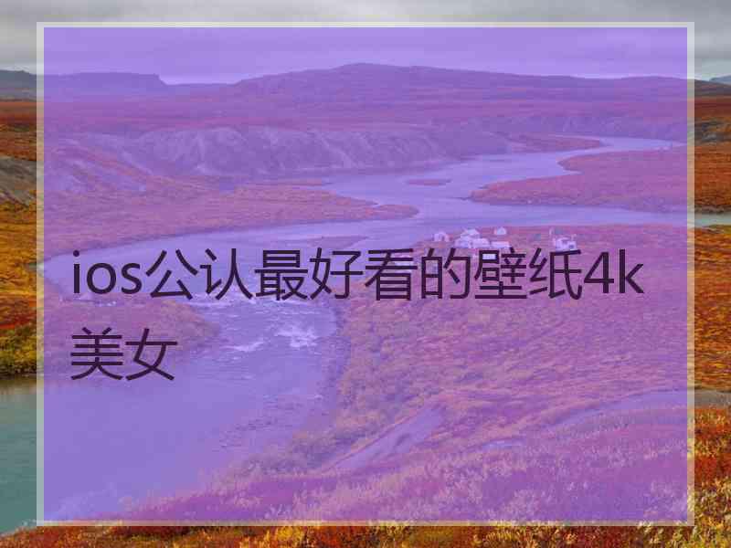 ios公认最好看的壁纸4k美女