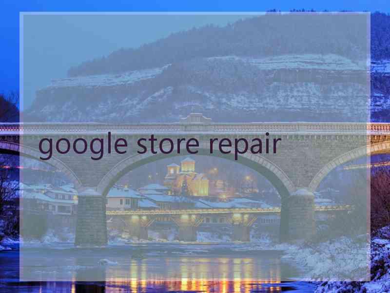 google store repair