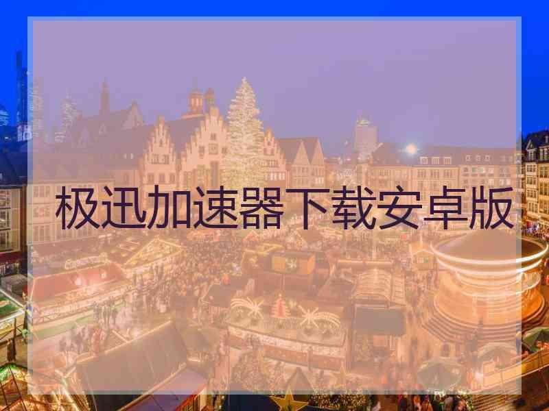 极迅加速器下载安卓版