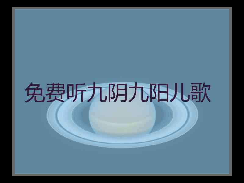 免费听九阴九阳儿歌