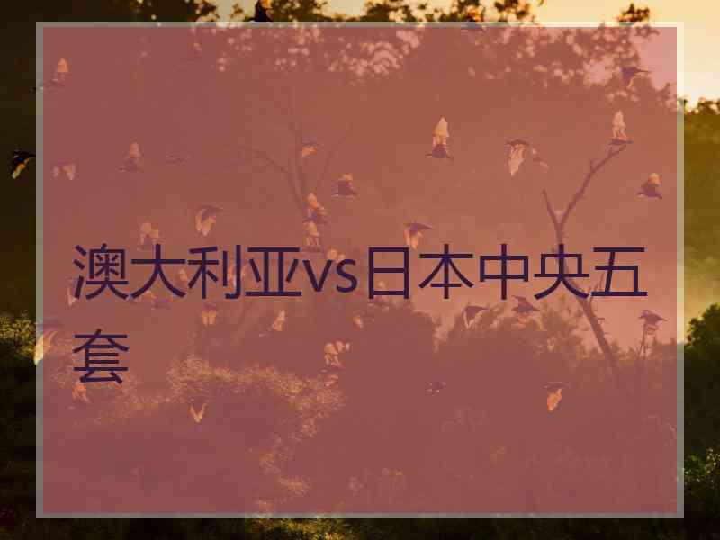 澳大利亚vs日本中央五套