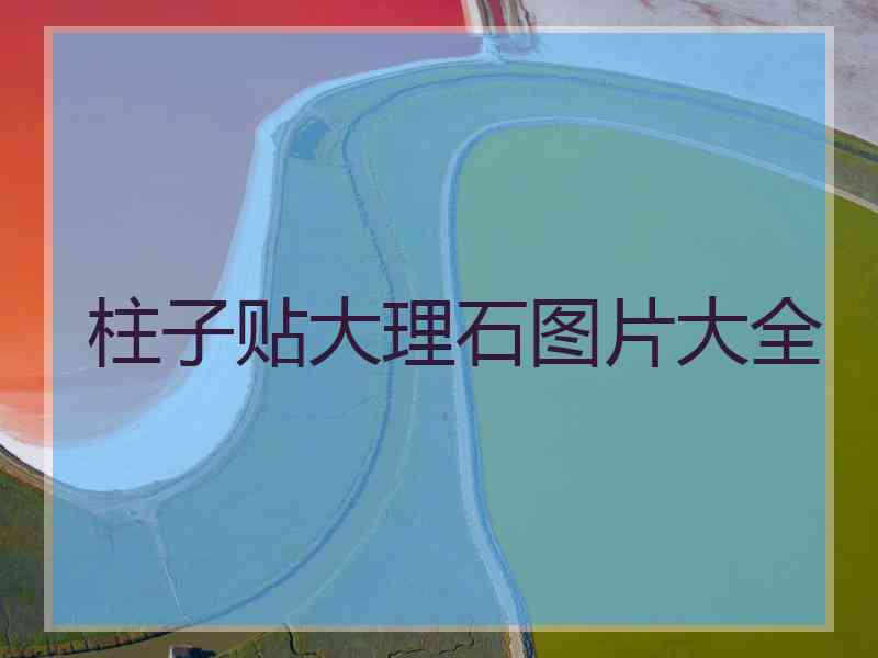 柱子贴大理石图片大全