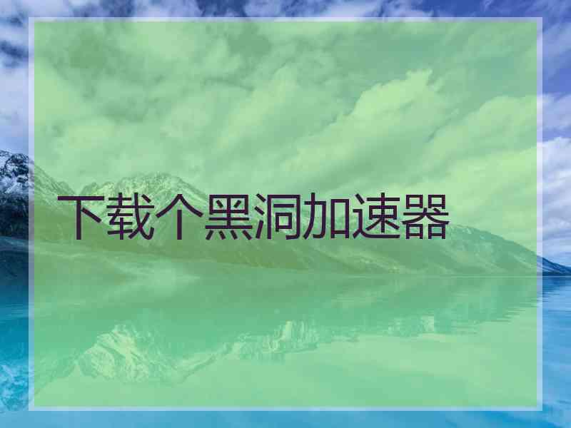 下载个黑洞加速器