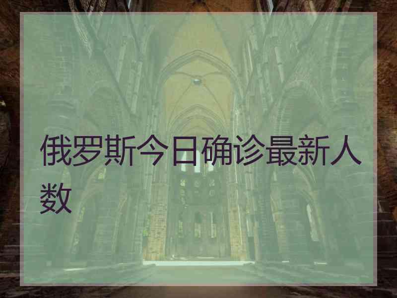 俄罗斯今日确诊最新人数