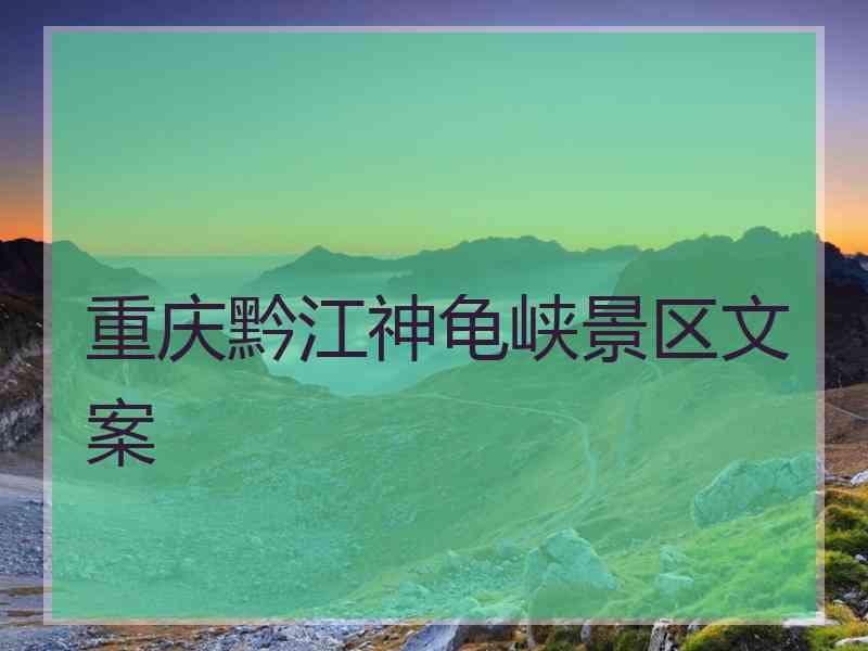 重庆黔江神龟峡景区文案