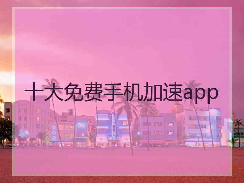 十大免费手机加速app