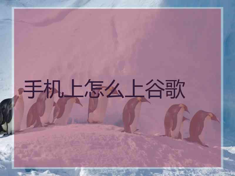 手机上怎么上谷歌