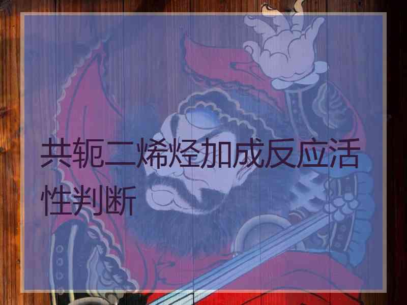 共轭二烯烃加成反应活性判断