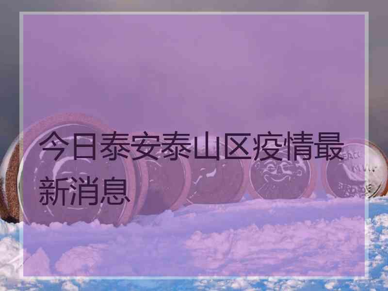 今日泰安泰山区疫情最新消息