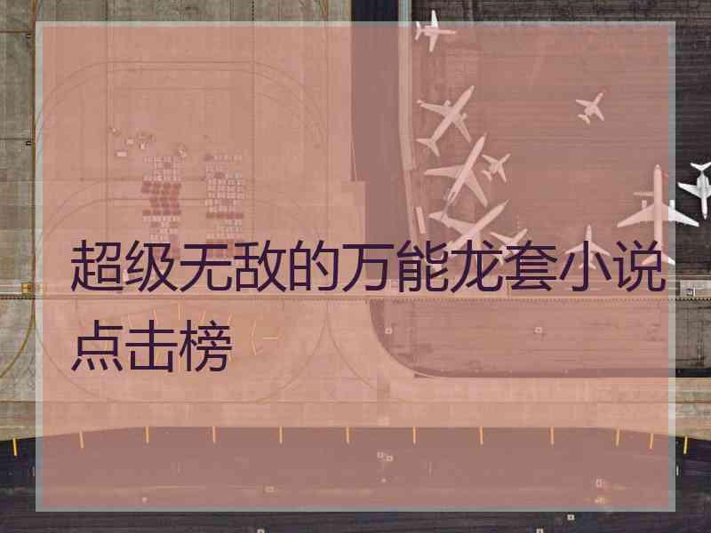 超级无敌的万能龙套小说点击榜