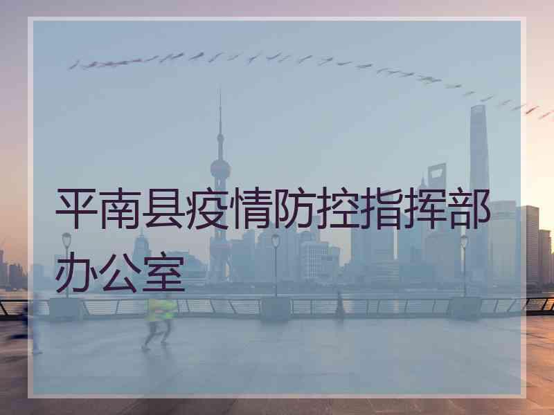平南县疫情防控指挥部办公室