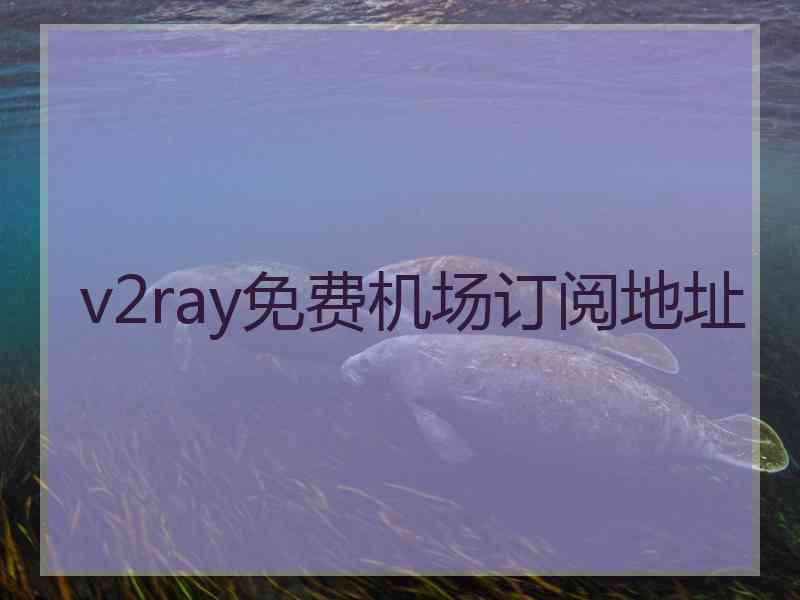 v2ray免费机场订阅地址