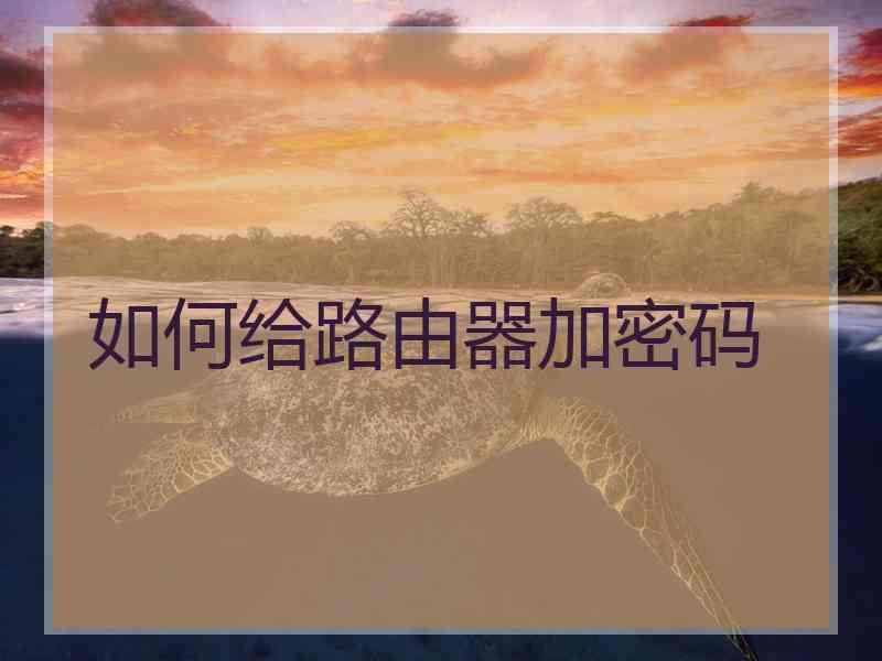 如何给路由器加密码