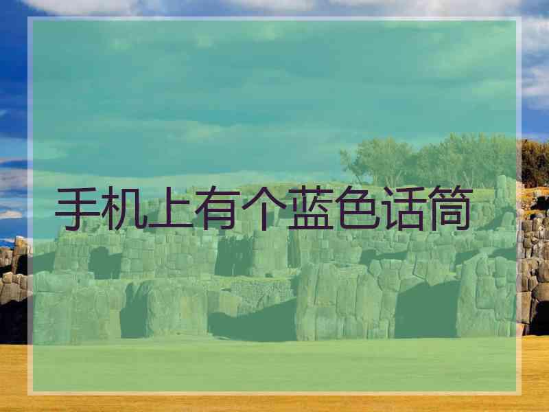手机上有个蓝色话筒