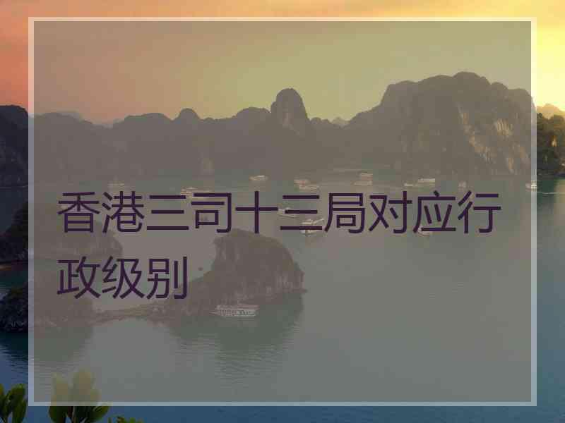 香港三司十三局对应行政级别