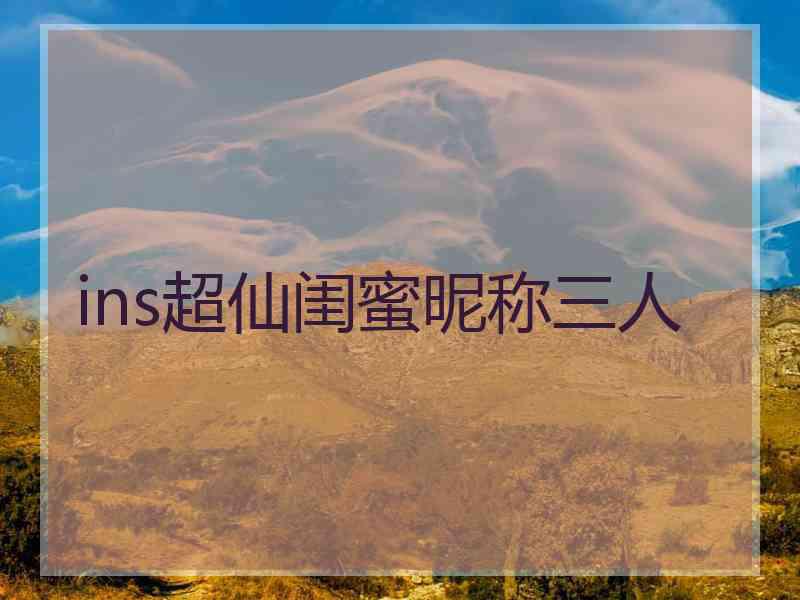 ins超仙闺蜜昵称三人