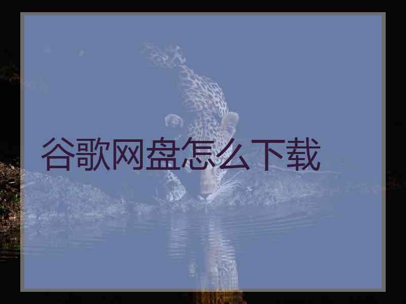 谷歌网盘怎么下载
