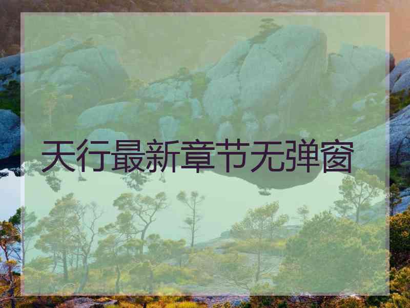 天行最新章节无弹窗