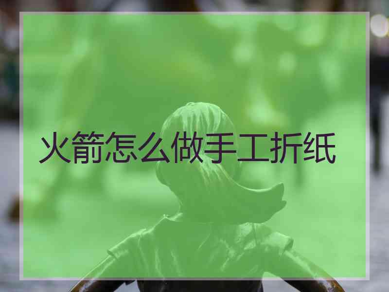 火箭怎么做手工折纸