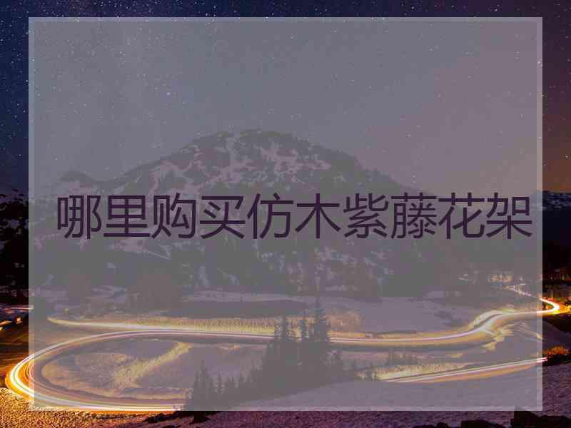 哪里购买仿木紫藤花架