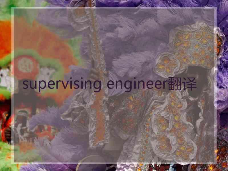 supervising engineer翻译