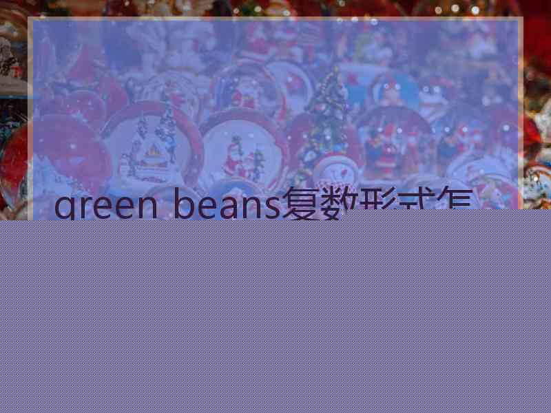 green beans复数形式怎么写