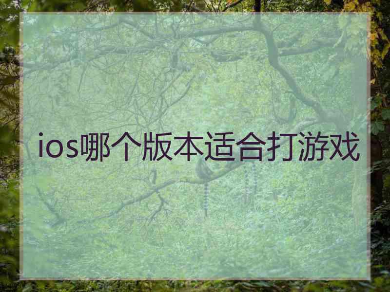 ios哪个版本适合打游戏
