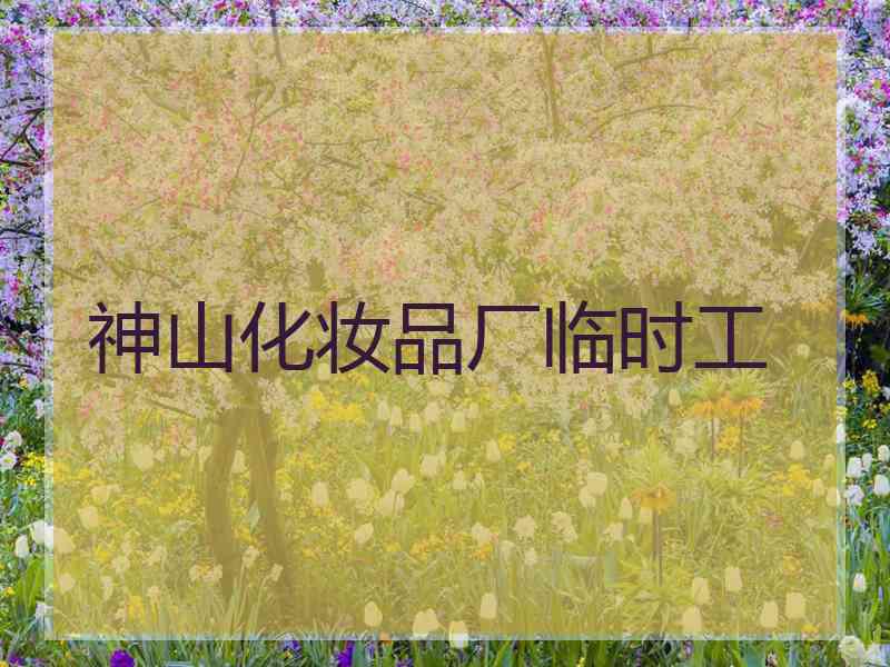 神山化妆品厂临时工
