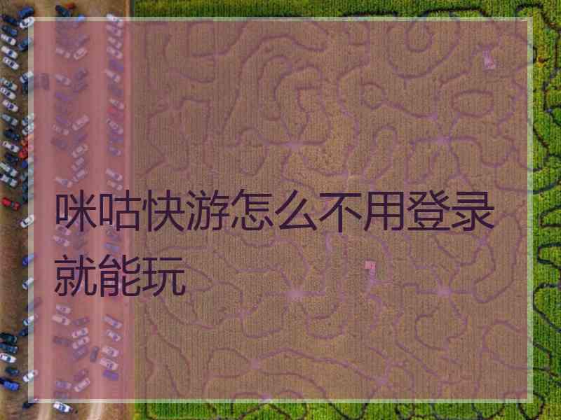 咪咕快游怎么不用登录就能玩