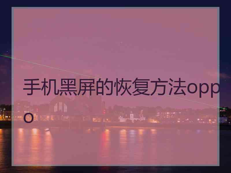 手机黑屏的恢复方法oppo