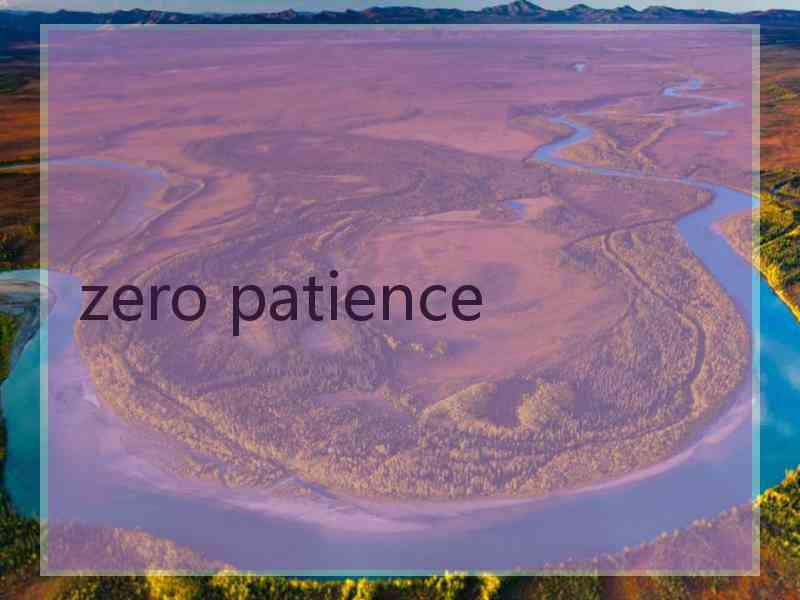 zero patience