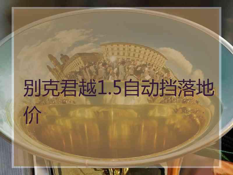 别克君越1.5自动挡落地价