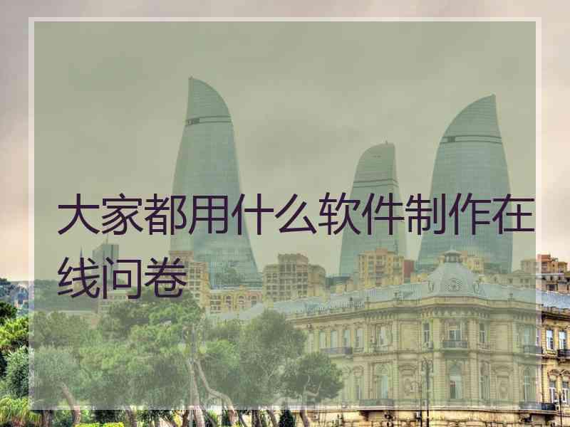 大家都用什么软件制作在线问卷