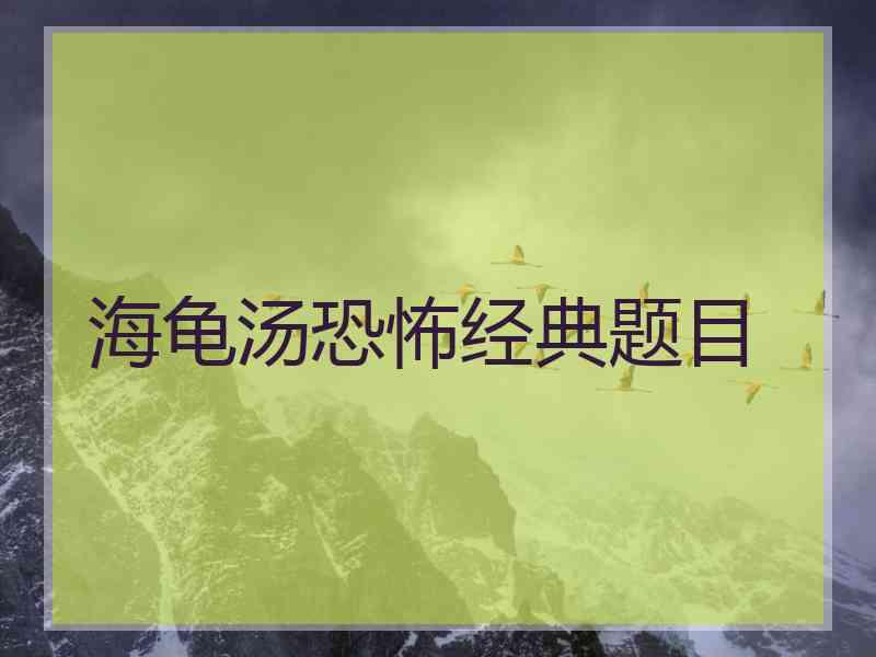 海龟汤恐怖经典题目