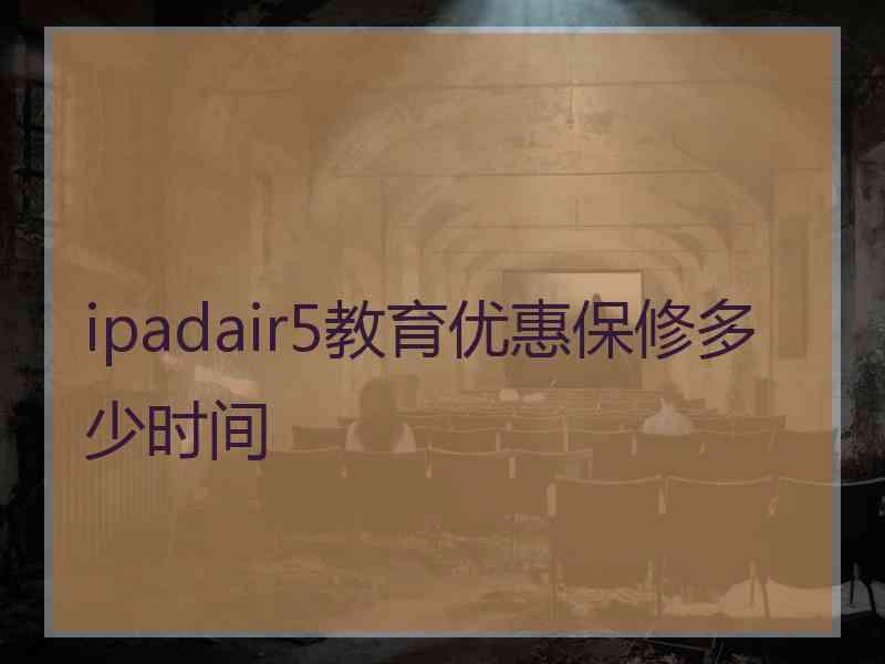 ipadair5教育优惠保修多少时间