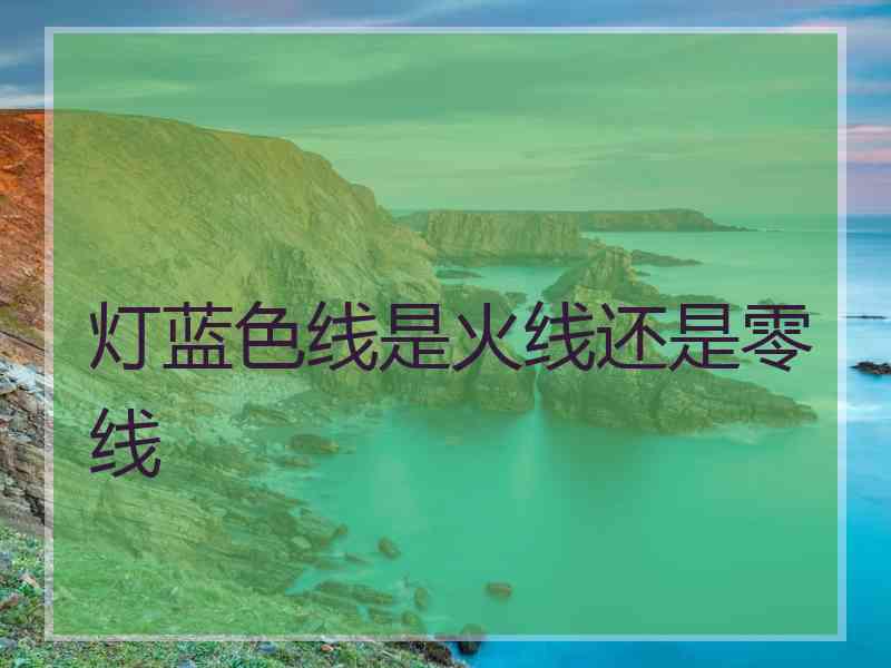 灯蓝色线是火线还是零线