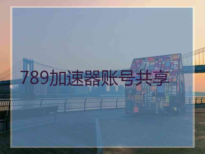 789加速器账号共享