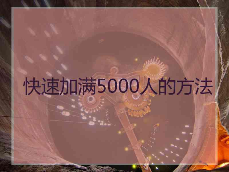 快速加满5000人的方法