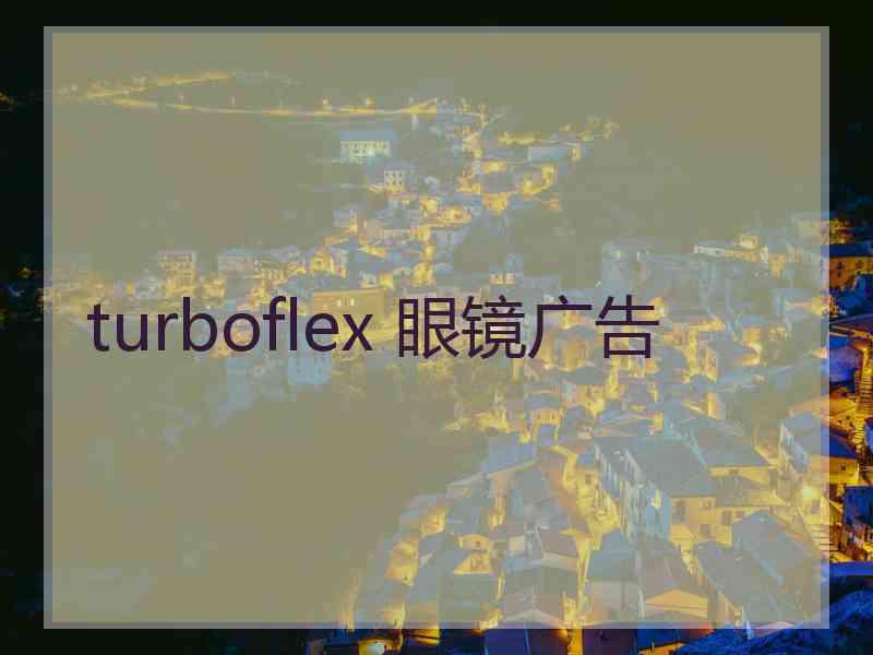 turboflex 眼镜广告