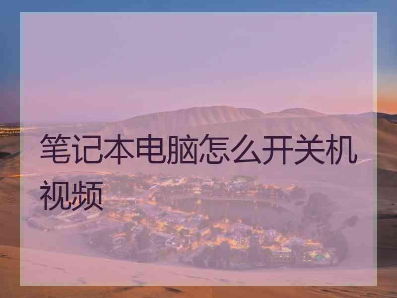笔记本电脑怎么开关机视频