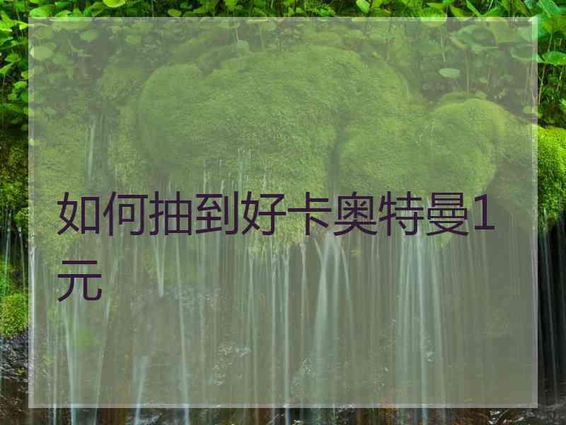 如何抽到好卡奥特曼1元